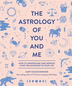 The Astrology of You and Me (How to Understand and Improve Every Relationship in Your Life) by Gary Goldschneider, Camille Chew, 9781683690429