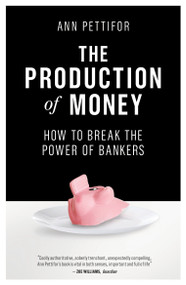 The Production of Money (How to Break the Power of Bankers) - 9781786631350 by Ann Pettifor, 9781786631350