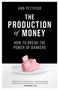 The Production of Money (How to Break the Power of Bankers) - 9781786631350 by Ann Pettifor, 9781786631350