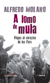 A lomo de mula / On the Mule's Back: Journeys to the Heart of the FARC (Viajes al corazon de las Farc) (Spanish Edition) by Alfredo Molano, 9789588912493