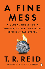 A Fine Mess (A Global Quest for a Simpler, Fairer, and More Efficient Tax System) by T. R. Reid, 9780143111146