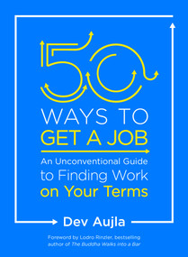 50 Ways to Get a Job (An Unconventional Guide to Finding Work on Your Terms) by Dev Aujla, Lodro Rinzler, 9780143131533