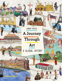 A Journey Through Art (A Global History) by Aaron Rosen, Lucy Dalzell, 9780500651018