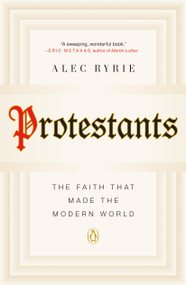 Protestants (The Faith That Made the Modern World) - 9780735222823 by Alec Ryrie, 9780735222823