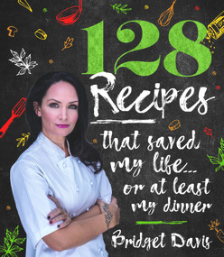 128 Recipes that Saved my Life…or at least my dinner by Bridget Davis, 9781921024504