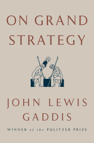 On Grand Strategy by John Lewis Gaddis, 9781594203510