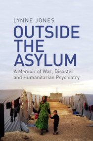 Outside the Asylum (A Memoir of War, Disaster and Humanitarian Psychiatry) by Lynne Jones, 9781474605748