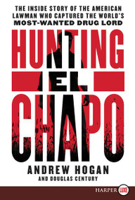Hunting El Chapo (The Inside Story of the American Lawman Who Captured the World's Most Wanted Drug-Lord) by Andrew Hogan, Douglas Century, 9780062688149