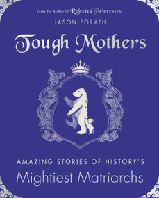 Tough Mothers (Amazing Stories of History's Mightiest Matriarchs) by Jason Porath, 9780062796097