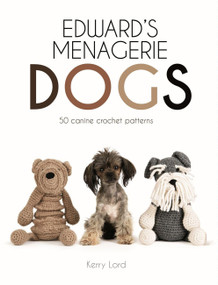 Edward's Menagerie: Dogs (50 Canine Crochet Patterns) by Kerry Lord, Kerry Lord, 9781454710707
