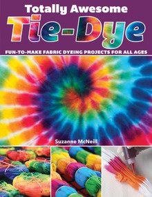 Totally Awesome Tie-Dye (Fun-to-Make Fabric Dyeing Projects for All Ages) by Suzanne McNeill CZT, 9781497203693