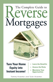 The Complete Guide to Reverse Mortgages (Turn Your Home Equity into Instant Income!) by Tyler Kraemer, Tammy H Kraemer, 9781598692150