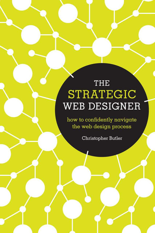 The Strategic Web Designer (How to Confidently Navigate the Web Design Process) by Christopher Butler, 9781440315022