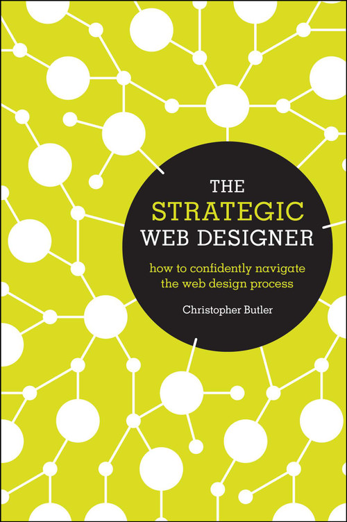 The Strategic Web Designer (How to Confidently Navigate the Web Design Process) by Christopher Butler, 9781440315022