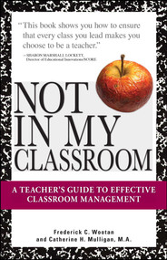 Not In My Classroom! (A Teacher's Guide to Effective Classroom Management) by Frederick C Wootan, Catherine H. Mulligan, 9781598693423