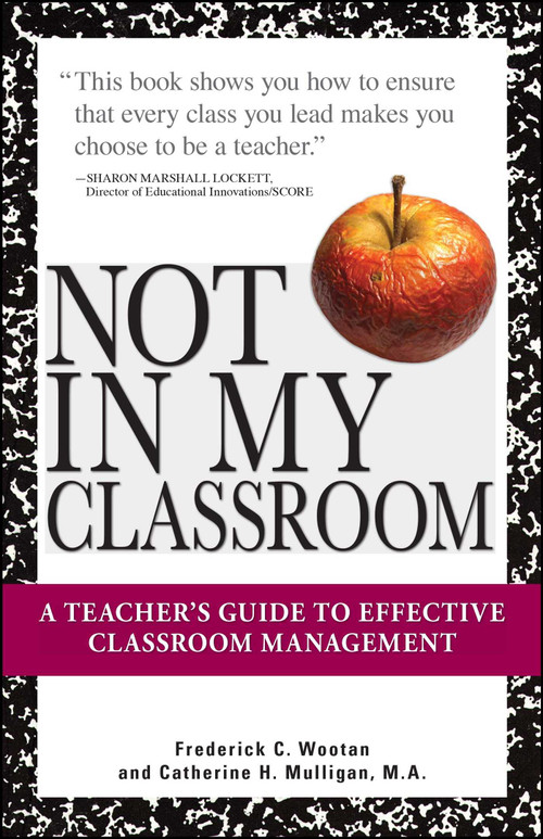 Not In My Classroom! (A Teacher's Guide to Effective Classroom Management) by Frederick C Wootan, Catherine H. Mulligan, 9781598693423