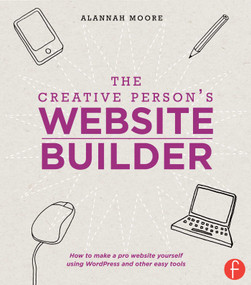 The Creative Person's Website Builder (How to Make a Pro Website Yourself Using WordPress and Other Easy Tools) by Alannah Moore, 9781440329968