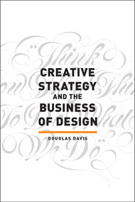 Creative Strategy and the Business of Design by Douglas Davis, 9781440341557