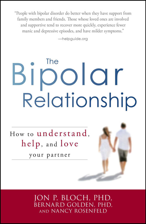 The Bipolar Relationship (How to understand, help, and love your partner) by Jon P Bloch, Bernard Golden, Nancy Rosenfeld, 9781598699678