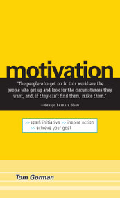 Motivation (Spark Initiative. Inspire Action. Achieve Your Goal.) by Tom Gorman, 9781598690910