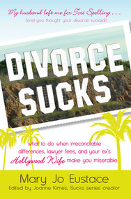 Divorce Sucks (What to do when irreconcilable differences, lawyer fees, and your ex's Hollywood wife make you miserable) by Mary Jo Eustace, 9781605506555