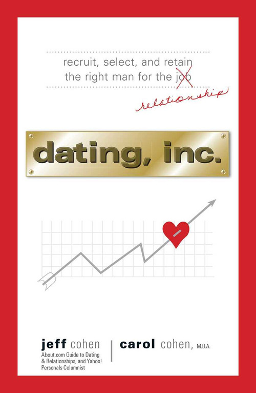 Dating, Inc. (Recruit, Select, and Retain the Right Man for a Relationship) by Jeff Cohen, Carol Cohen, 9781598690767