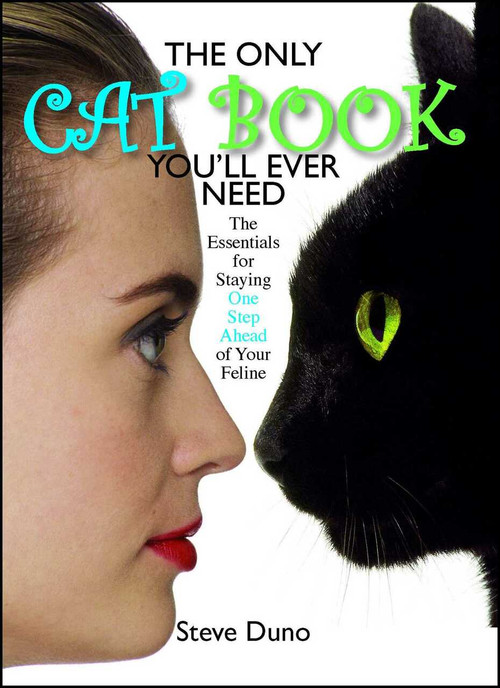 The Only Cat Book You'll Ever Need (The Essentials For Staying One Step Ahead Of Your Feline) by Steve Duno, Andrea Mattei, 9781593372880