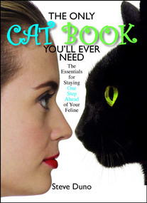 The Only Cat Book You'll Ever Need (The Essentials For Staying One Step Ahead Of Your Feline) by Steve Duno, Andrea Mattei, 9781593372880