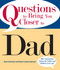 Questions To Bring You Closer To Dad (100+ Conversation Starters for Fathers and Children of Any Age!) by Stuart Gustafson, Robin Freedman Spizman, 9781598692822