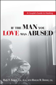 If The Man You Love Was Abused (A Couple's Guide to Healing) by Mariel H Browne, Marlene M. Browne, 9781593376437