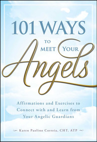 101 Ways to Meet Your Angels (Affirmations and Exercises to Connect With and Learn From Your Angelic Guardians) by Karen Paolino Correia, 9781440529818