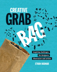 Creative Grab Bag (Inspiring Challenges for Artists, Illustrators and Designers) by Ethan Bodnar, 9781600611476