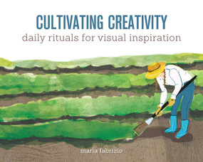 Cultivating Creativity (Daily Rituals for Visual Inspiration) by Maria Fabrizio, 9781440339738
