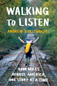 Walking to Listen (4,000 Miles Across America, One Story at a Time) - 9781632867018 by Andrew Forsthoefel, 9781632867018