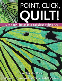 Point, Click, Quilt! Turn Your Photos into Fabulous Fabric Art (16 Projects - Fusible Appliqué, Thread Sketching & More) by Susan Brubaker Knapp, 9781607052265