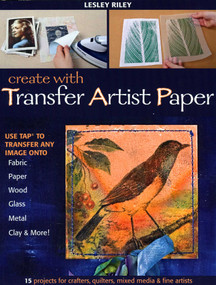 Create with Transfer Artist Paper (Use TAP to Transfer Any Image onto Fabric, Paper, Wood, Glass, Metal, Clay & More!) by Lesley Riley, 9781607052678