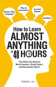 How to Learn Almost Anything in 48 Hours (The Skills You Need to Work Smarter, Study Faster, and Remember More!) by Tansel Ali, 9781440597763