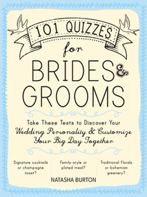 101 Quizzes for Brides and Grooms (Take These Tests to Discover Your Wedding Personality and Customize Your Big Day Together) by Natasha Burton, 9781440595325