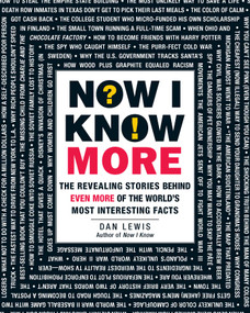 Now I Know More (The Revealing Stories Behind Even More of the World's Most Interesting Facts) by Dan Lewis, 9781440582158
