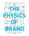The Physics of Brand (Understand the Forces Behind Brands That Matter) by Aaron Keller, Renee Marino, Dan Wallace, 9781440342677