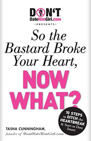 DontDateHimGirl.com Presents - So the Bastard Broke Your Heart, Now What? by Tasha Cunningham, 9781605506821