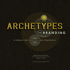 Archetypes in Branding (A Toolkit for Creatives and Strategists) by Margaret Hartwell, Joshua C. Chen, 9781440308185