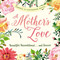 A Mother's Love (Beautiful, Unconditional, . . . and Forever) by Adams Media, 9781507201138