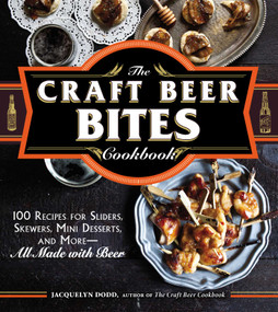The Craft Beer Bites Cookbook (100 Recipes for Sliders, Skewers, Mini Desserts, and More--All Made with Beer) by Jacquelyn Dodd, 9781440581670
