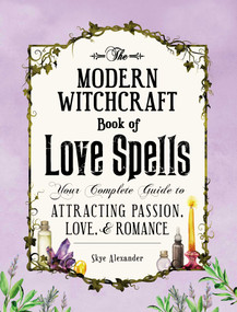 The Modern Witchcraft Book of Love Spells (Your Complete Guide to Attracting Passion, Love, and Romance) by Skye Alexander, 9781507203637