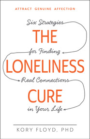 The Loneliness Cure (Six Strategies for Finding Real Connections in Your Life) by Kory Floyd, 9781440582097
