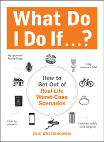 What Do I Do If...? (How to Get Out of Real-Life Worst-Case Scenarios) by Eric Grzymkowski, 9781440587351
