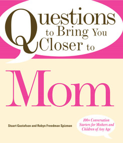 Questions to Bring You Closer to Mom (100+ Conversation Starters for Mothers and Children of Any Age) by Stuart Gustafson, Robin Freedman Spizman, 9781598694789