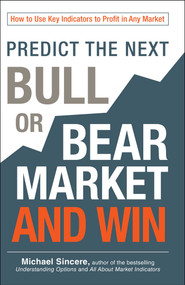 Predict the Next Bull or Bear Market and Win (How to Use Key Indicators to Profit in Any Market) by Michael Sincere, 9781440571718