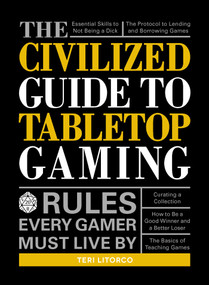 The Civilized Guide to Tabletop Gaming (Rules Every Gamer Must Live By) by Teri Litorco, 9781440597961